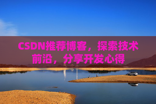 CSDN推荐博客，探索技术前沿，分享开发心得