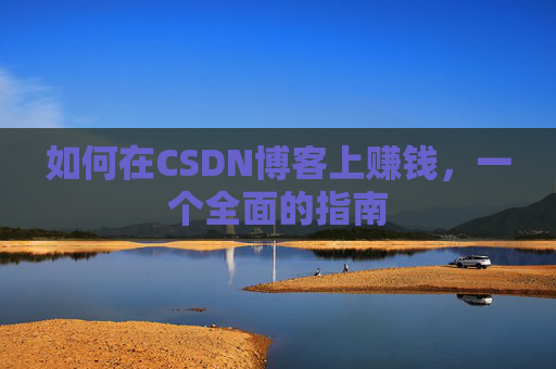 如何在CSDN博客上赚钱，一个全面的指南