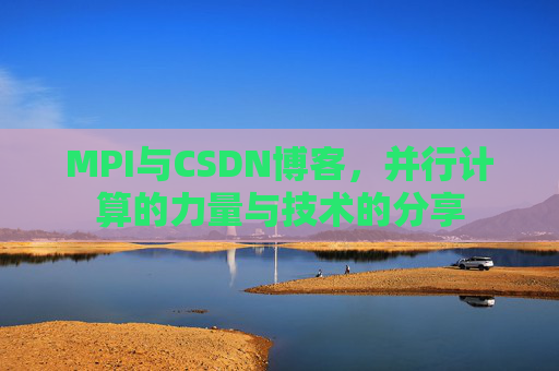 MPI与CSDN博客,并行计算的力量与技术的分享